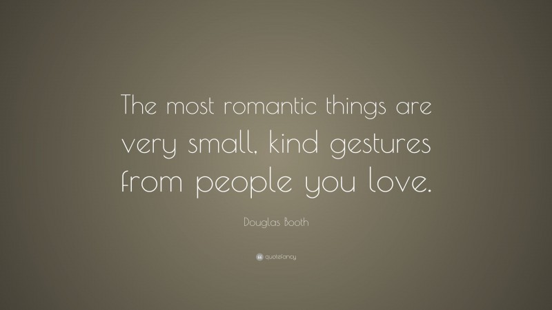 Douglas Booth Quote: “The most romantic things are very small, kind gestures from people you love.”