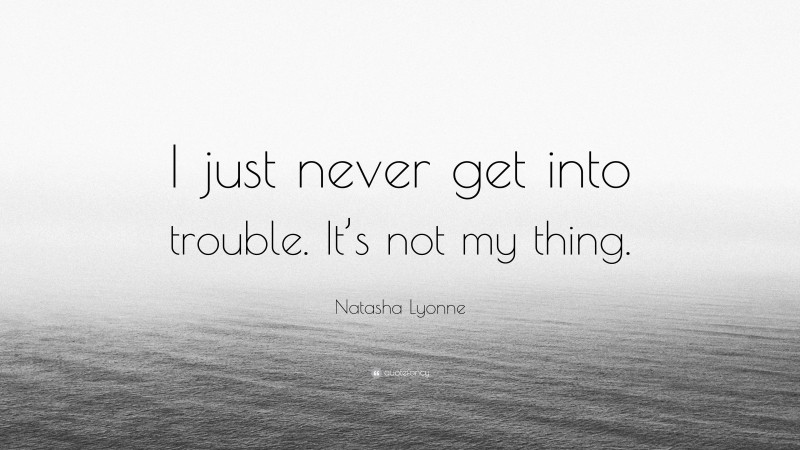 Natasha Lyonne Quote: “I just never get into trouble. It’s not my thing.”