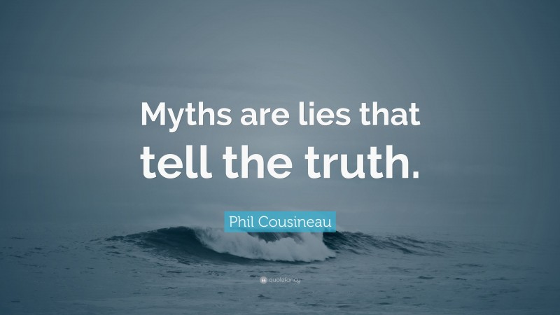 Phil Cousineau Quote: “Myths are lies that tell the truth.”