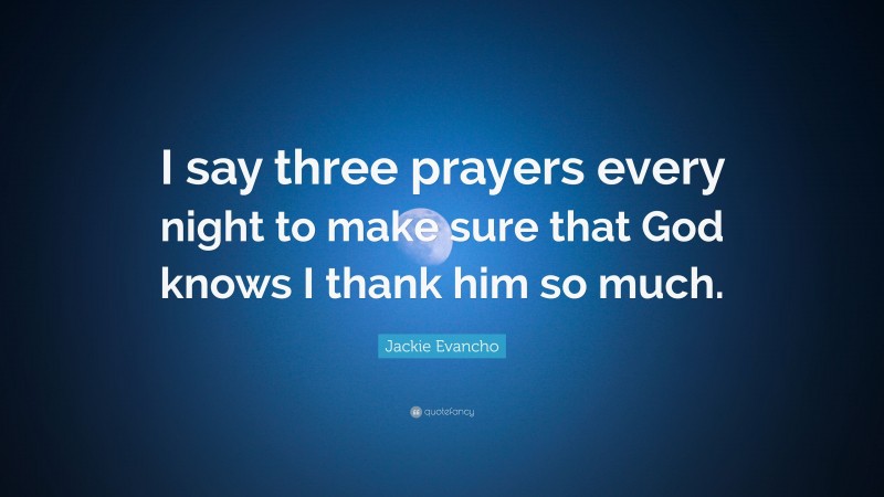 Jackie Evancho Quote: “I say three prayers every night to make sure that God knows I thank him so much.”