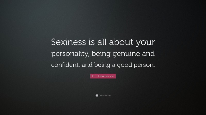 Erin Heatherton Quote: “Sexiness is all about your personality, being genuine and confident, and being a good person.”