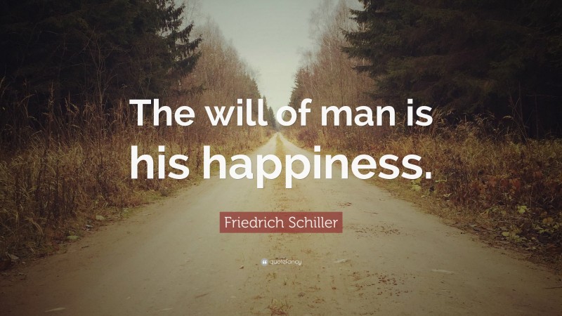 Friedrich Schiller Quote: “The will of man is his happiness.”