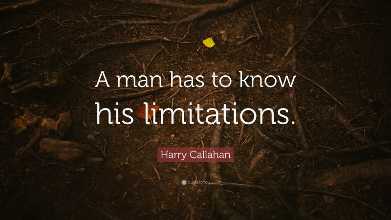 Harry Callahan Quote: “A man has to know his limitations.”