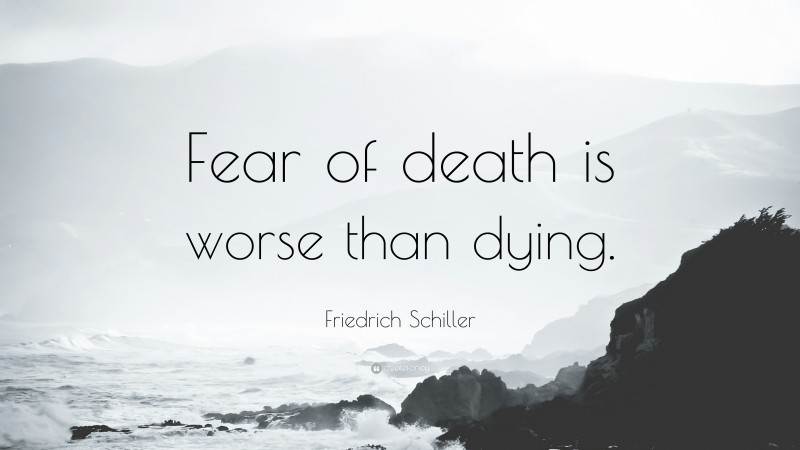 Friedrich Schiller Quote: “Fear of death is worse than dying.”
