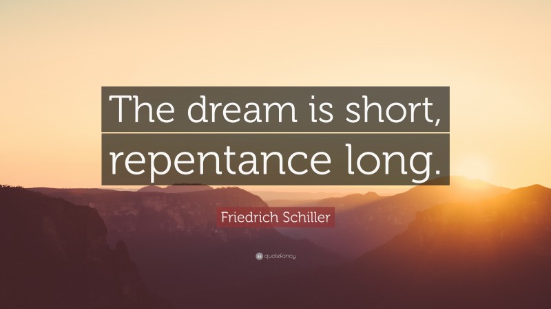 Friedrich Schiller Quote: “The dream is short, repentance long.”