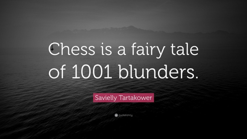 Savielly Tartakower Quote: “Chess is a fairy tale of 1001 blunders.”