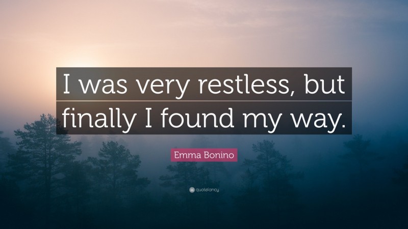Emma Bonino Quote: “I was very restless, but finally I found my way.”