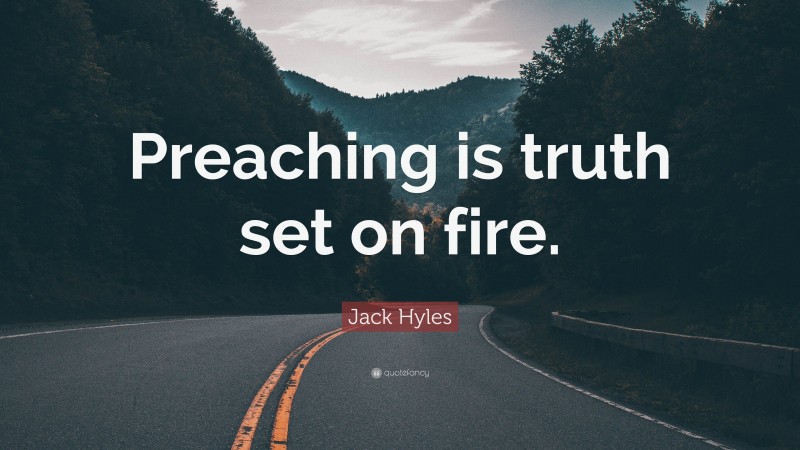 Jack Hyles Quote: “Preaching is truth set on fire.”