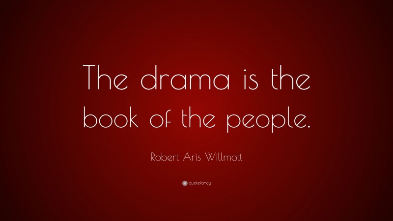 Robert Aris Willmott Quote: “The drama is the book of the people.”