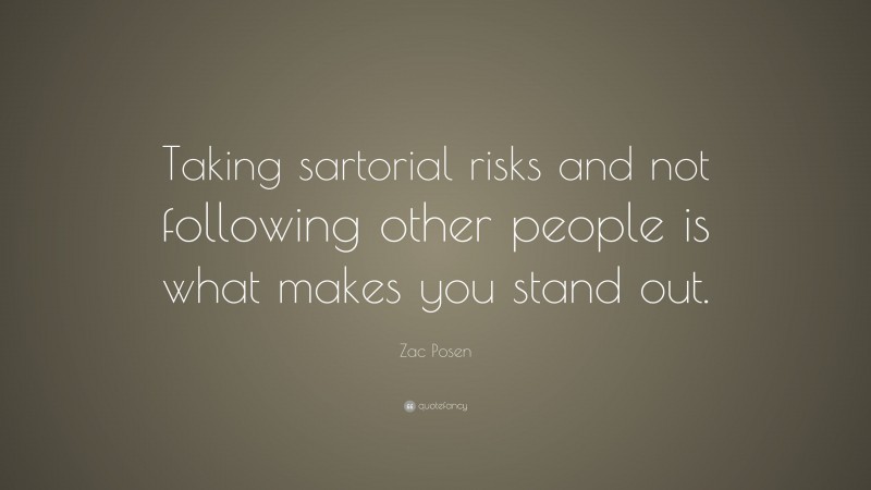 Zac Posen Quote: “Taking sartorial risks and not following other people is what makes you stand out.”