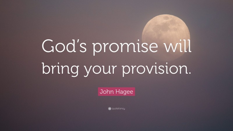 John Hagee Quote: “God’s promise will bring your provision.”