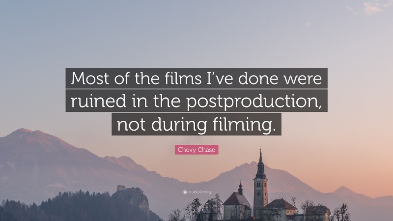 Chevy Chase Quote: “Most of the films I’ve done were ruined in the postproduction, not during filming.”