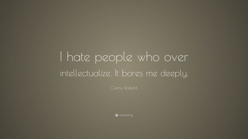 Carine Roitfeld Quote: “I hate people who over intellectualize. It bores me deeply.”