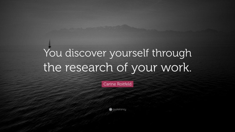 Carine Roitfeld Quote: “You discover yourself through the research of your work.”