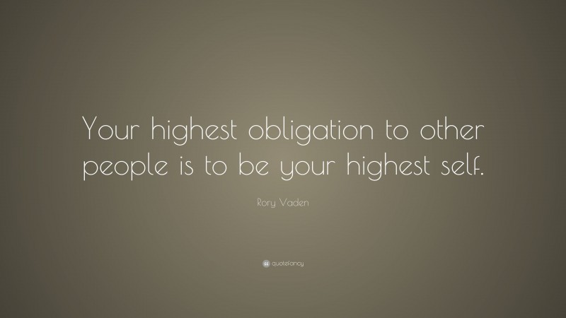 Rory Vaden Quote: “Your highest obligation to other people is to be your highest self.”