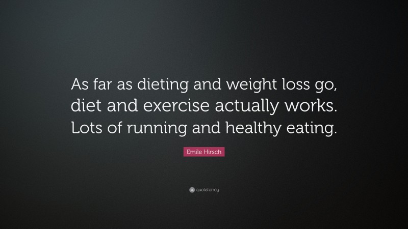 Emile Hirsch Quote: “As far as dieting and weight loss go, diet and exercise actually works. Lots of running and healthy eating.”