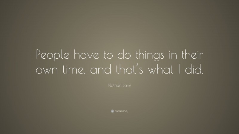 Nathan Lane Quote: “People have to do things in their own time, and that’s what I did.”