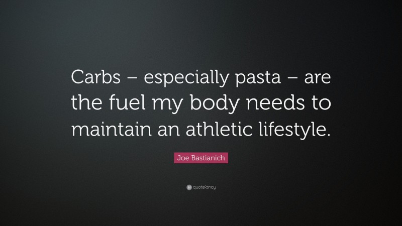 Joe Bastianich Quote: “Carbs – especially pasta – are the fuel my body needs to maintain an athletic lifestyle.”