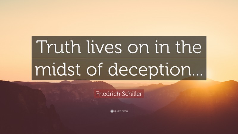 Friedrich Schiller Quote: “Truth lives on in the midst of deception...”