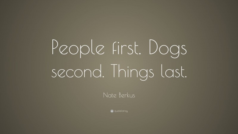 Nate Berkus Quote: “People first. Dogs second. Things last.”