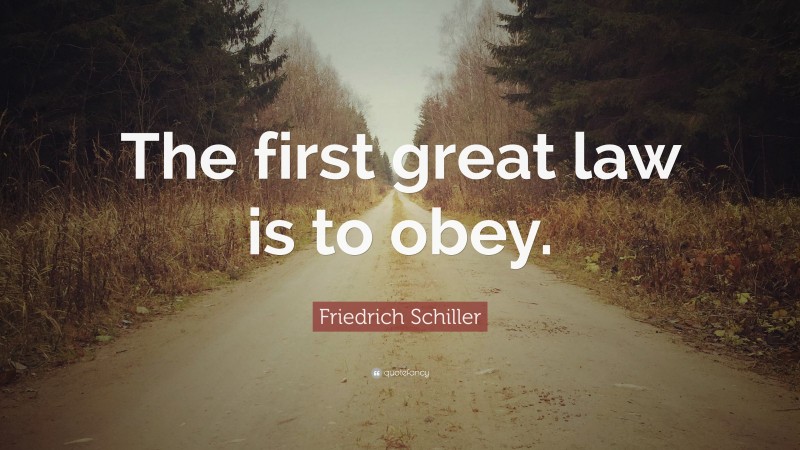Friedrich Schiller Quote: “The first great law is to obey.”