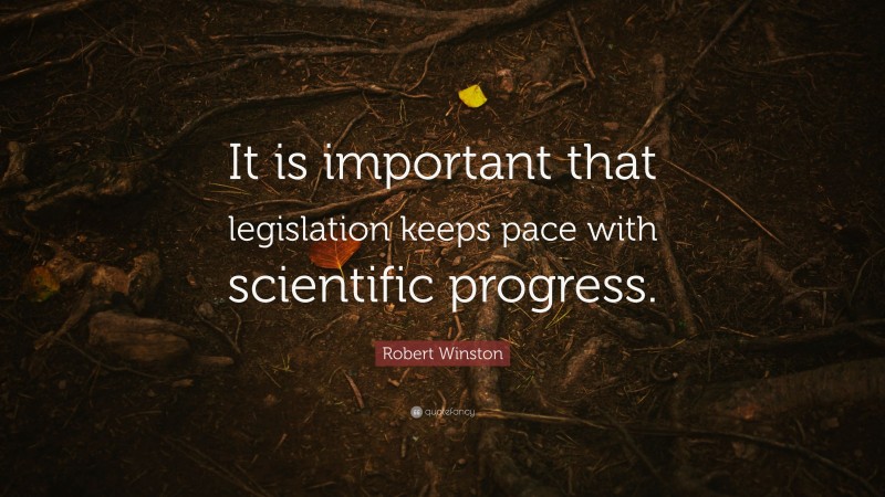 Robert Winston Quote: “It is important that legislation keeps pace with scientific progress.”