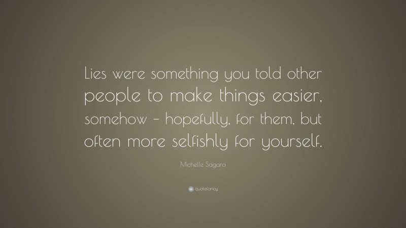Michelle Sagara Quote: “Lies were something you told other people to make things easier, somehow – hopefully, for them, but often more selfishly for yourself.”