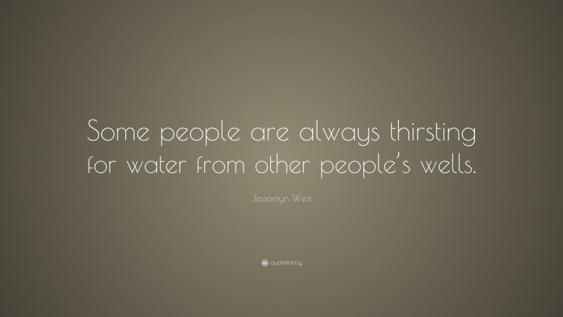 Jessamyn West Quote: “Some people are always thirsting for water from other people’s wells.”