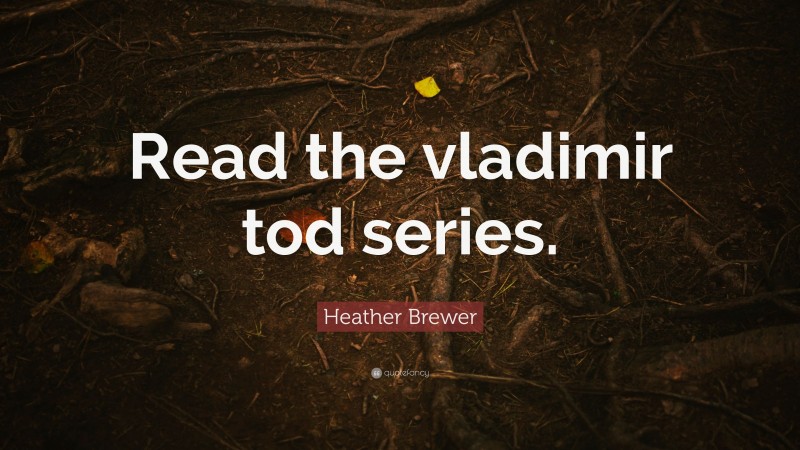Heather Brewer Quote: “Read the vladimir tod series.”