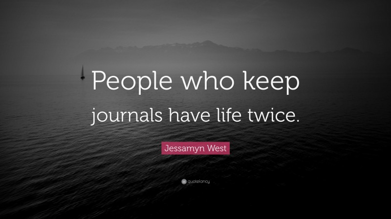 Jessamyn West Quote: “People who keep journals have life twice.”
