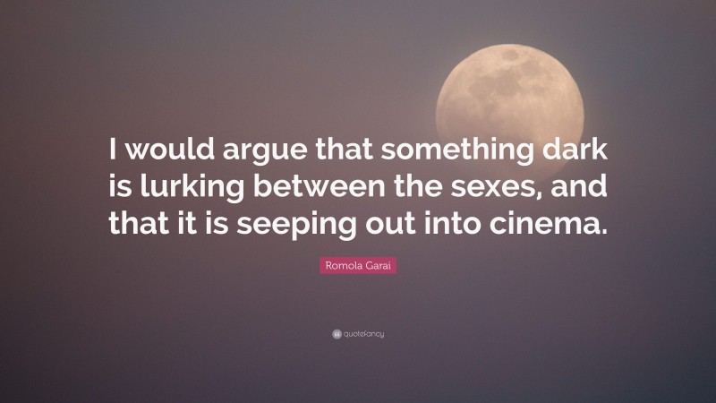 Romola Garai Quote: “I would argue that something dark is lurking between the sexes, and that it is seeping out into cinema.”