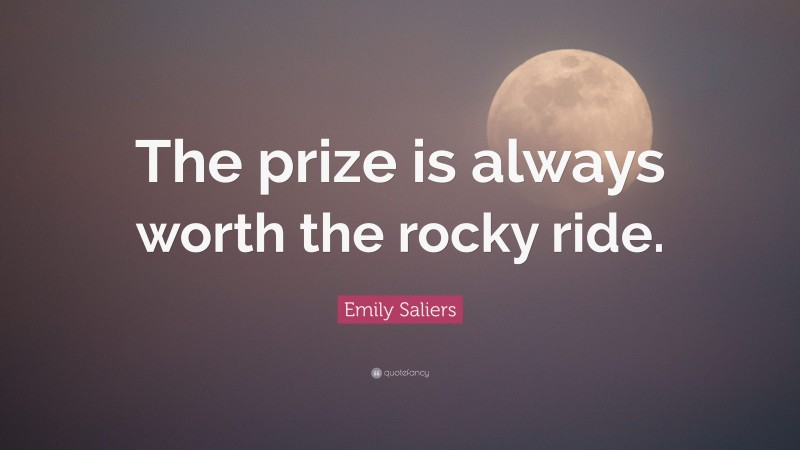 Emily Saliers Quote: “The prize is always worth the rocky ride.”