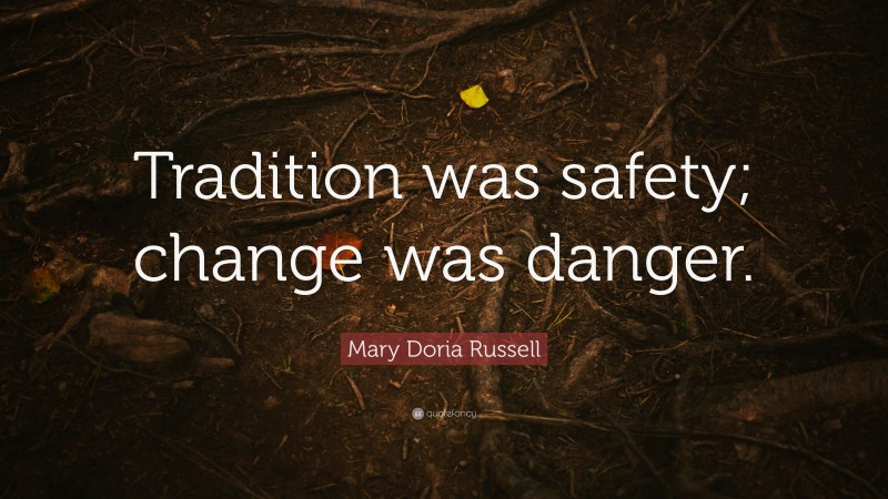 Mary Doria Russell Quote: “Tradition was safety; change was danger.”