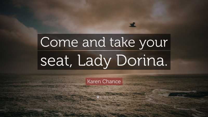 Karen Chance Quote: “Come and take your seat, Lady Dorina.”