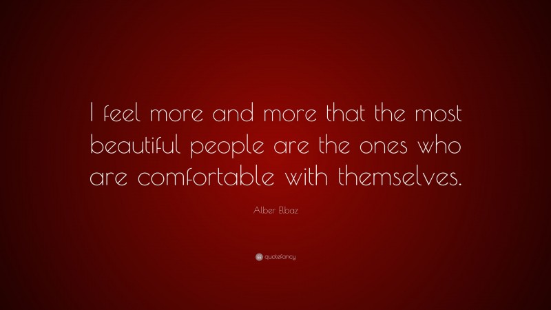 Alber Elbaz Quote: “I feel more and more that the most beautiful people are the ones who are comfortable with themselves.”