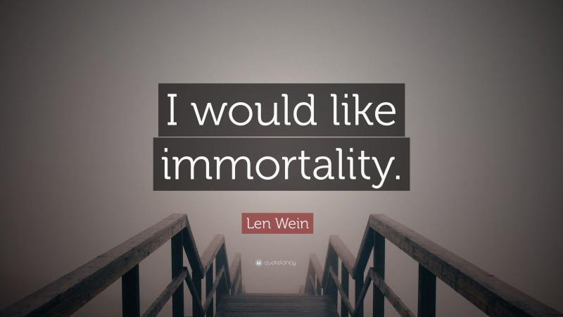 Len Wein Quote: “I would like immortality.”