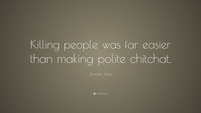Jennifer Estep Quote: “Killing people was far easier than making polite chitchat.”