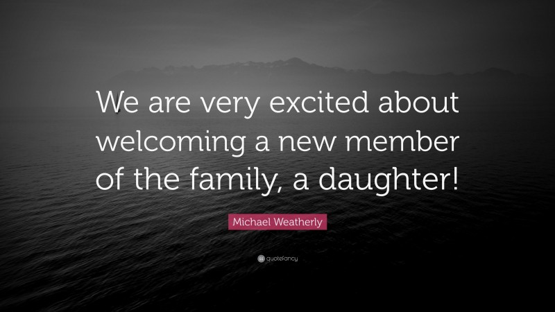 Michael Weatherly Quote: “We are very excited about welcoming a new member of the family, a daughter!”