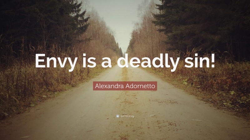 Alexandra Adornetto Quote: “Envy is a deadly sin!”