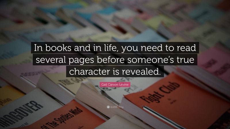 Gail Carson Levine Quote: “In books and in life, you need to read several pages before someone’s true character is revealed.”