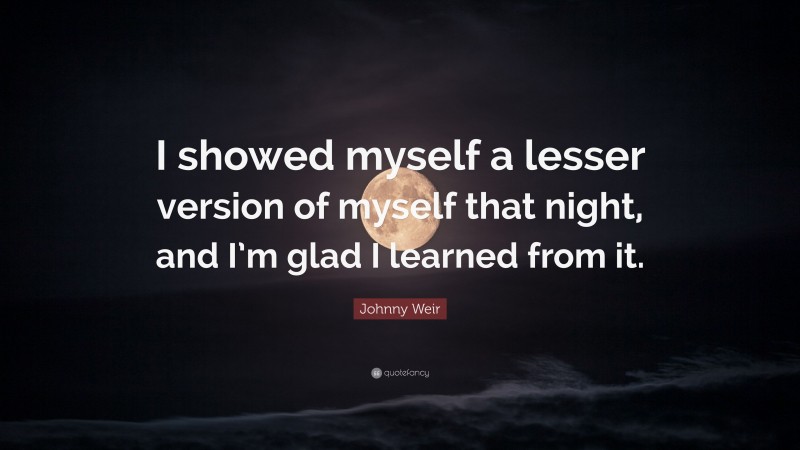 Johnny Weir Quote: “I showed myself a lesser version of myself that night, and I’m glad I learned from it.”