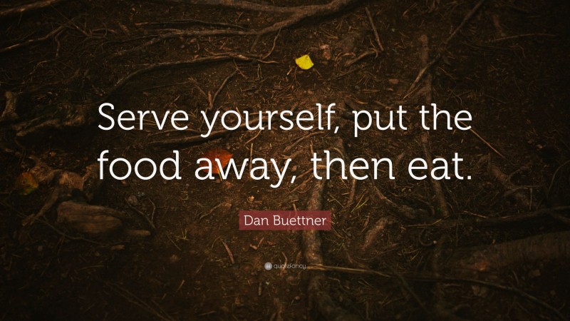 Dan Buettner Quote: “Serve yourself, put the food away, then eat.”
