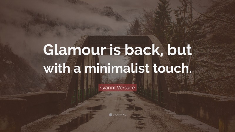 Gianni Versace Quote: “Glamour is back, but with a minimalist touch.”