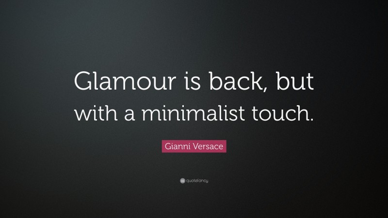 Gianni Versace Quote: “Glamour is back, but with a minimalist touch.”