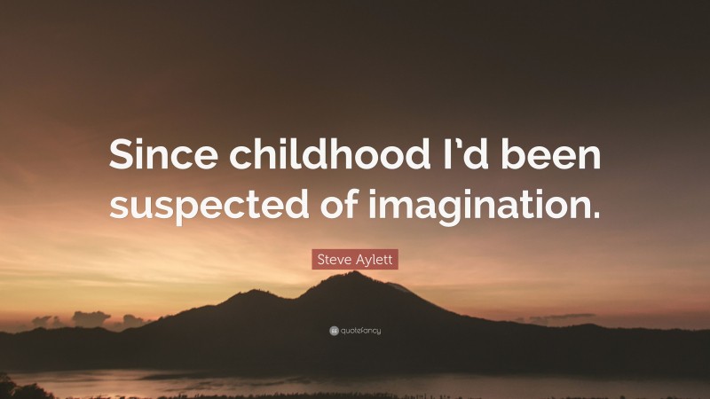 Steve Aylett Quote: “Since childhood I’d been suspected of imagination.”