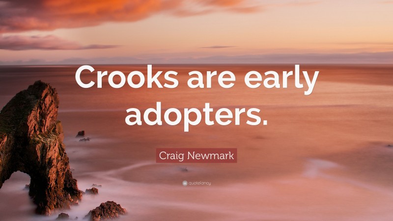 Craig Newmark Quote: “Crooks are early adopters.”