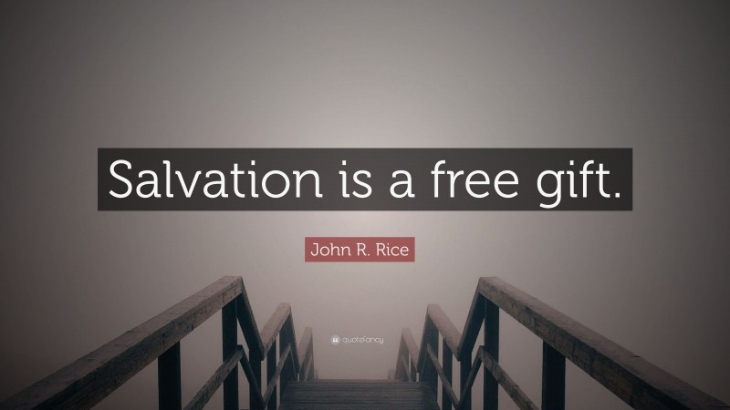 John R. Rice Quote: “Salvation is a free gift.”
