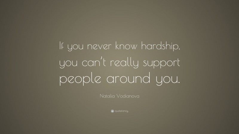 Natalia Vodianova Quote: “If you never know hardship, you can’t really support people around you.”