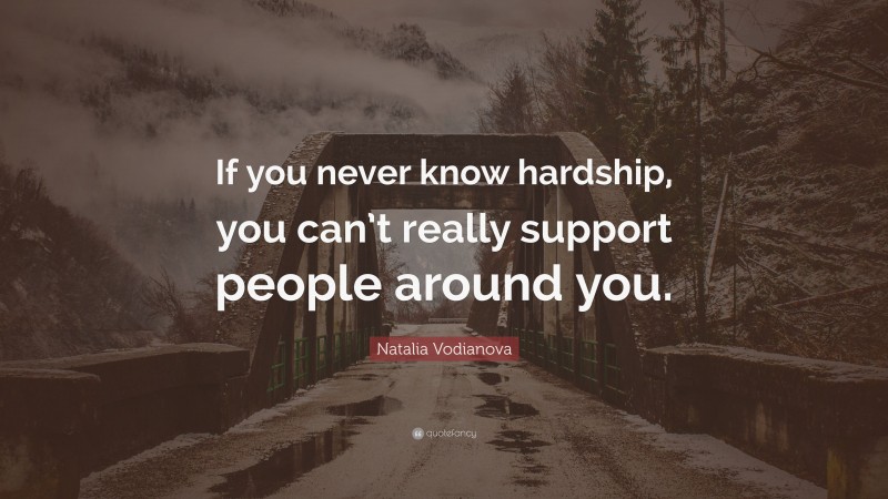Natalia Vodianova Quote: “If you never know hardship, you can’t really support people around you.”