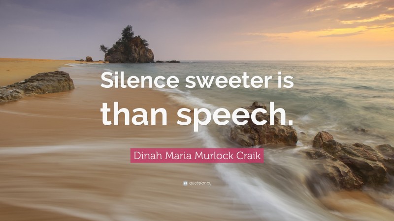 Dinah Maria Murlock Craik Quote: “Silence sweeter is than speech.”